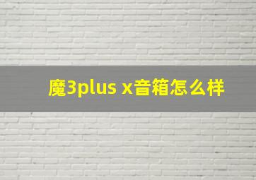 魔3plus x音箱怎么样